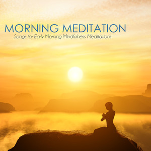 Morning Meditation Music - Songs for Early Morning Mindfulness Meditations