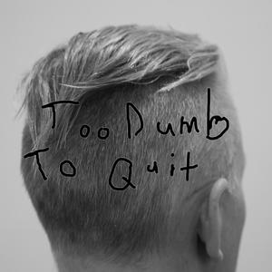 Too Dumb to Quit (Explicit)