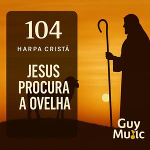 Jesus Procura a Ovelha (Harpa Cristã 104)