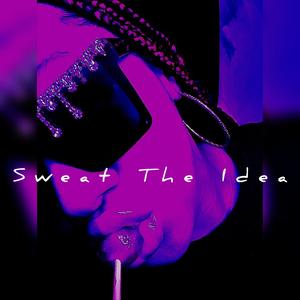 SWEAT THE IDEA (Explicit)