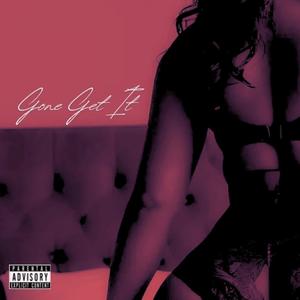 Gone Get It (Explicit)