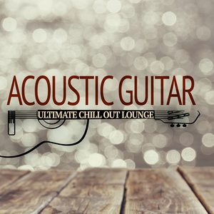 Acoustic Guitar - Ultimate Chill out Lounge