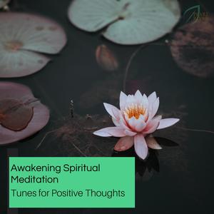 Awakening Spiritual Meditation - Tunes For Positive Thoughts