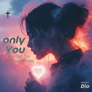 only You can get me through this