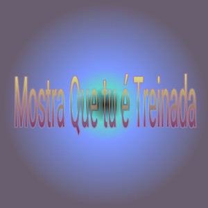 Mostra Que Tu É Treinada (Explicit)