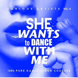 She Wants To Dance With Me (100% Pure Dance Floor Couture) , Vol. 4
