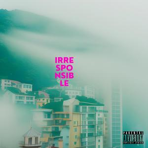 Irresponsible (Explicit)