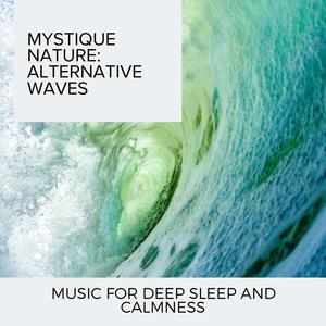 Mystique Nature: Alternative Waves - Music for Deep Sleep and Calmness