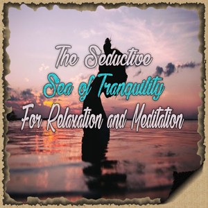 The Seductive Sea of Tranquility, For Relaxation and Meditation