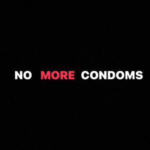 No More Condoms (Explicit)