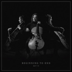 Beginning to End - Act IV