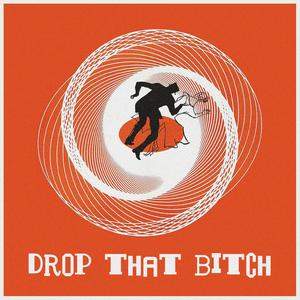 Drop That ***** (Explicit)