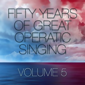 Fifty Years Of Great Operatic Singing, Vol. 5