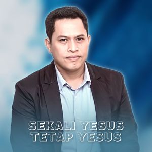 Sekali Yesus Tetap Yesus