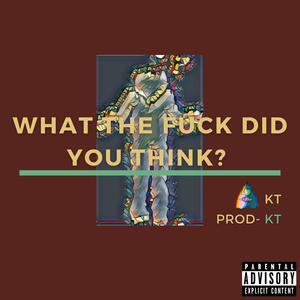 What The **** Did You Think? (Explicit)
