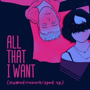 All That I Want (Slowed + Reverb/Sped Up)