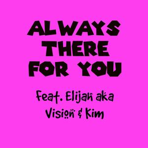 Always There For You(feat. Elijah aka Vision & Kim)