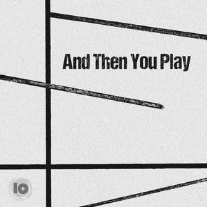 And Then You Play