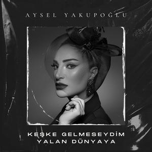 Keşke Gelmeseydim Yalan Dünyaya