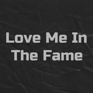 Love Me In The Fame