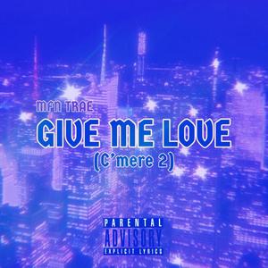 GIVE ME LOVE (C'mere 2) [Explicit]