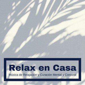 Relax en Casa - Música de Relajación y Curación Mental y Corporal