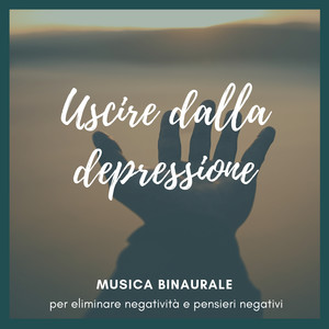 Uscire dalla depressione - Musica binaurale per eliminare negatività e pensieri negativi