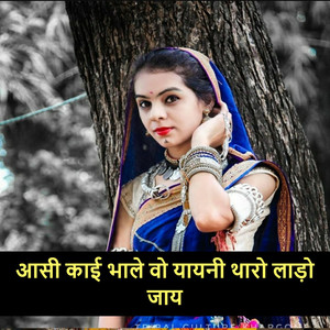 आसी काई भाले वो यायनी थारो लाड़ो जाय
