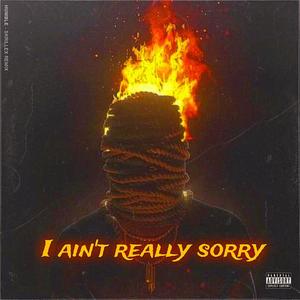 I Ain't Really Sorry (Explicit)