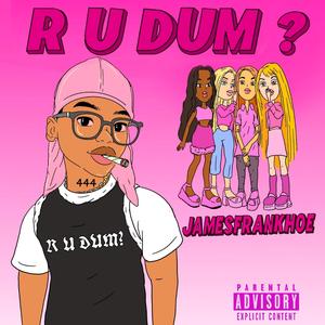 R U DUM? (Explicit)