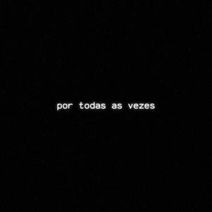 Por todas as vezes (Explicit)