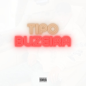 Tipo Buzeira (Explicit)