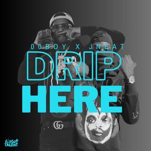 Drip Here (feat. 00 & J Neat) [Explicit]