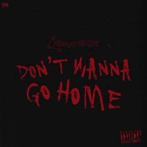 DONT WANNA GO HOME (Explicit)