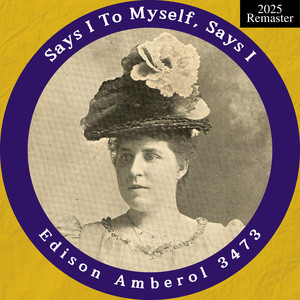 Edison Amberol 3473: Says I To Myself, Says I (2025 Remaster)