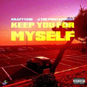 Keep You For Myself (feat. J the Protagonist) [Explicit]