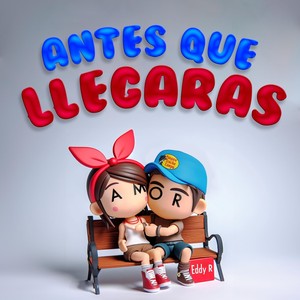 Antes Que Llegaras