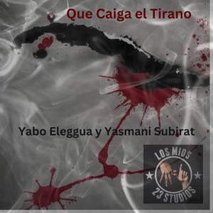 Que Caiga el Tirano (feat. Yasmani Subirat) (Explicit)