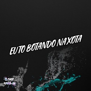 Eu To Botando Na Xota (Explicit)