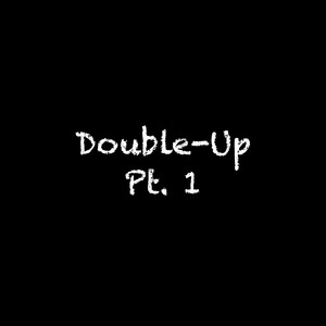 Double-Up, Pt. 1 (Explicit)