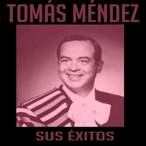 Tomás Méndez - Sus Éxitos