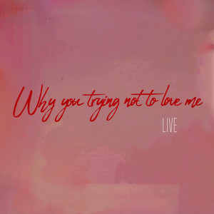 Why You Trying Not to Love Me (Live)