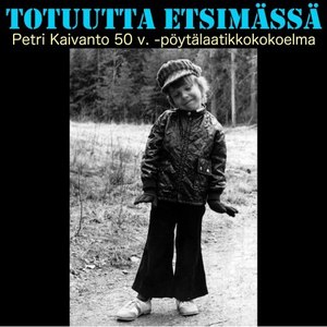 Totuutta etsimässä (Petri Kaivanto 50 v. -Pöytälaatikkokokoelma)