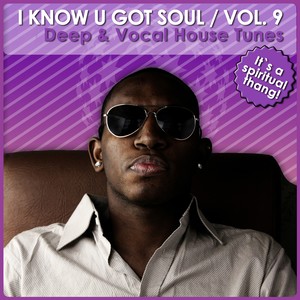 I Know U Got Soul, Vol. 9 - Deep & Vocal House Tunes