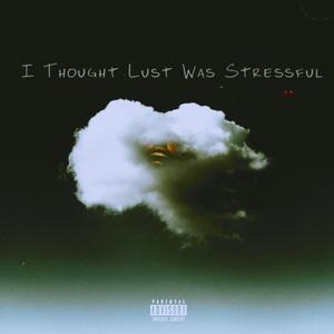 I Thought Lust Was Stressful (Explicit)