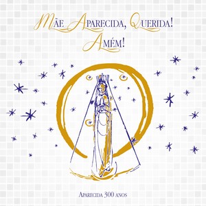 Mãe Aparecida Querida! Amém! (Aparecida 300 Anos)