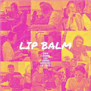 Lip Balm (feat. J.Rowe, Louise, Lorna, GeeShee & Lil' Luce)