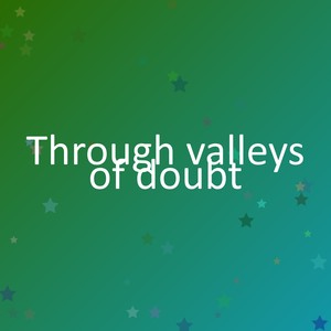 Through valleys of doubt