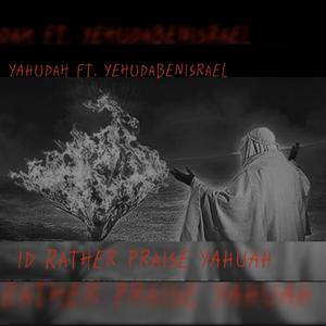 Id Rather Praise YAHUAH (feat. YehudaBenIsrael)