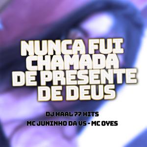 Nunca fui chamada de presente de Deus (feat. 77 Hits, Mc Juninho da VS & Mc Oyes) (Explicit)